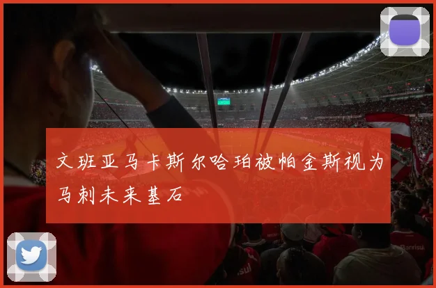 文班亚马卡斯尔哈珀被帕金斯视为马刺未来基石