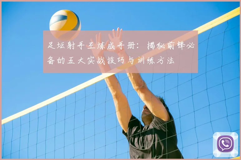 足坛射手王炼成手册：揭秘前锋必备的五大实战技巧与训练方法